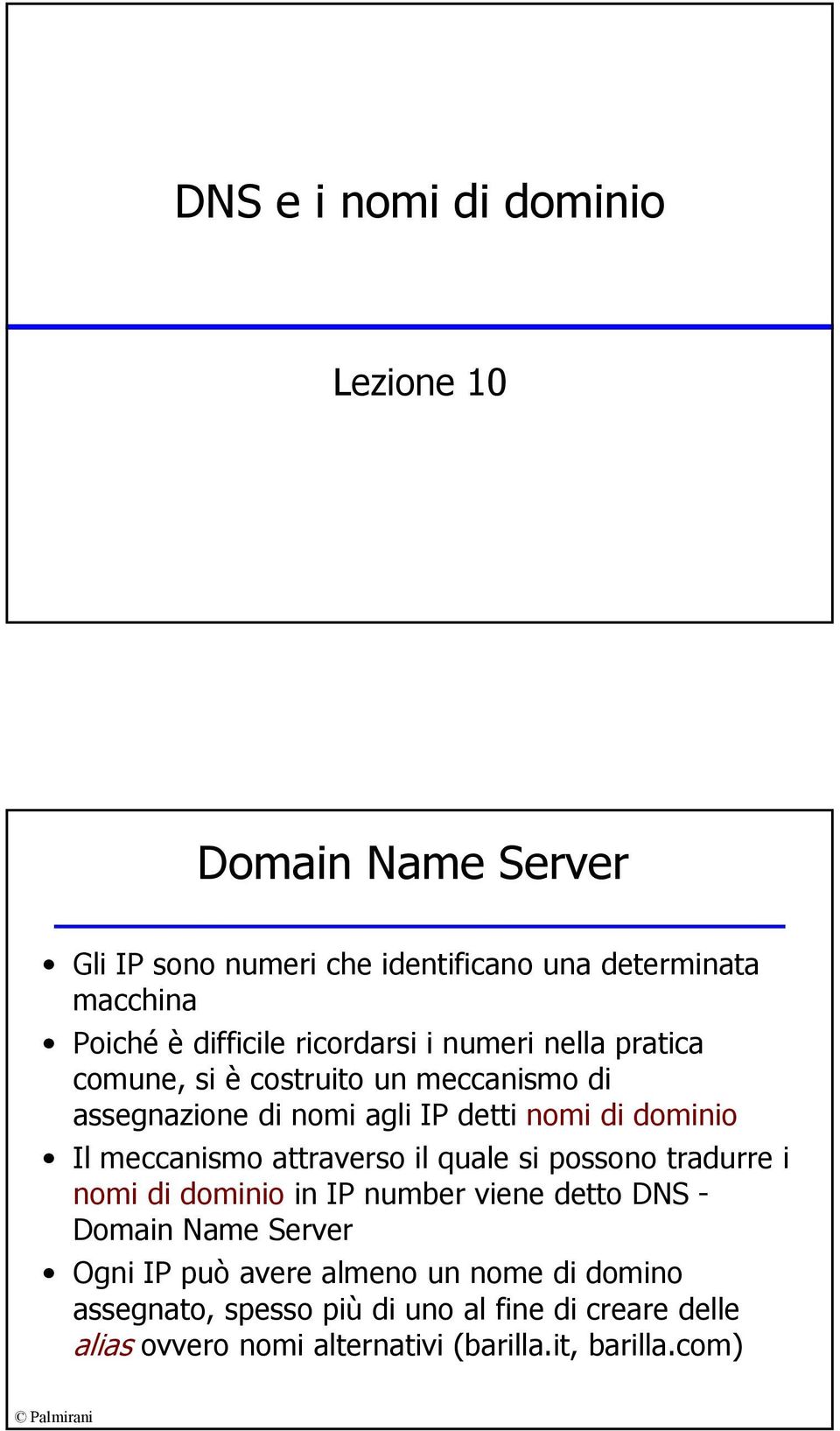 dominio Il meccanismo attraverso il quale si possono tradurre i nomi di dominio in IP number viene detto DNS - Domain Name Server