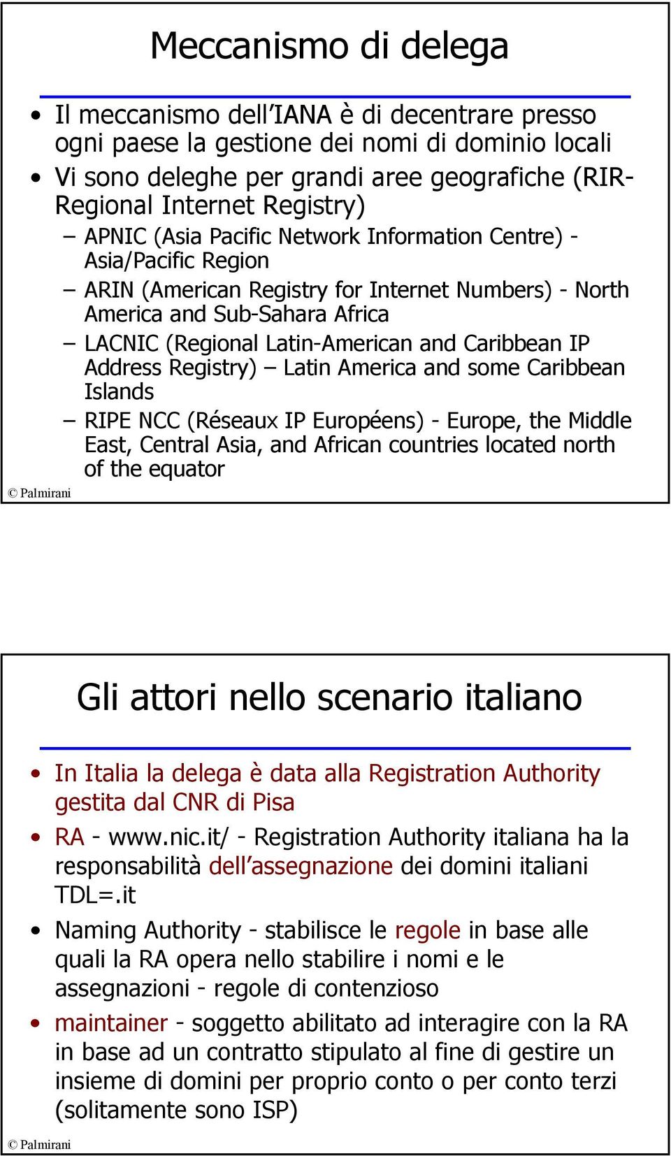 IP Address Registry) Latin America and some Caribbean Islands RIPE NCC (Réseaux IP Européens) - Europe, the Middle East, Central Asia, and African countries located north of the equator Gli attori