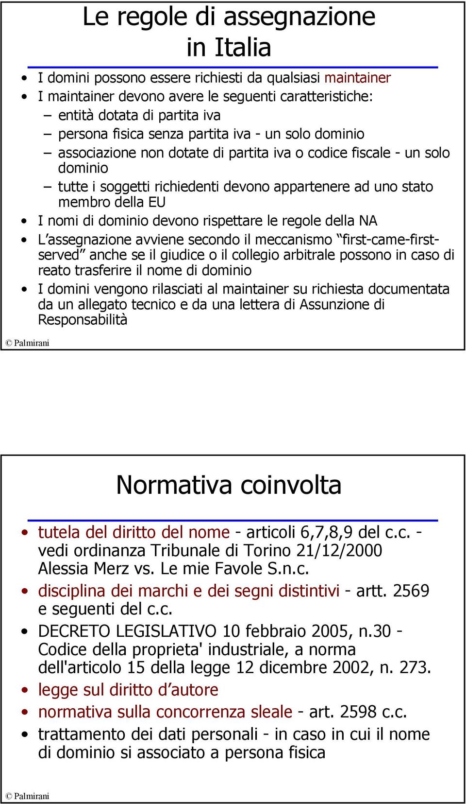 devono rispettare le regole della NA L assegnazione avviene secondo il meccanismo first-came-firstserved anche se il giudice o il collegio arbitrale possono in caso di reato trasferire il nome di