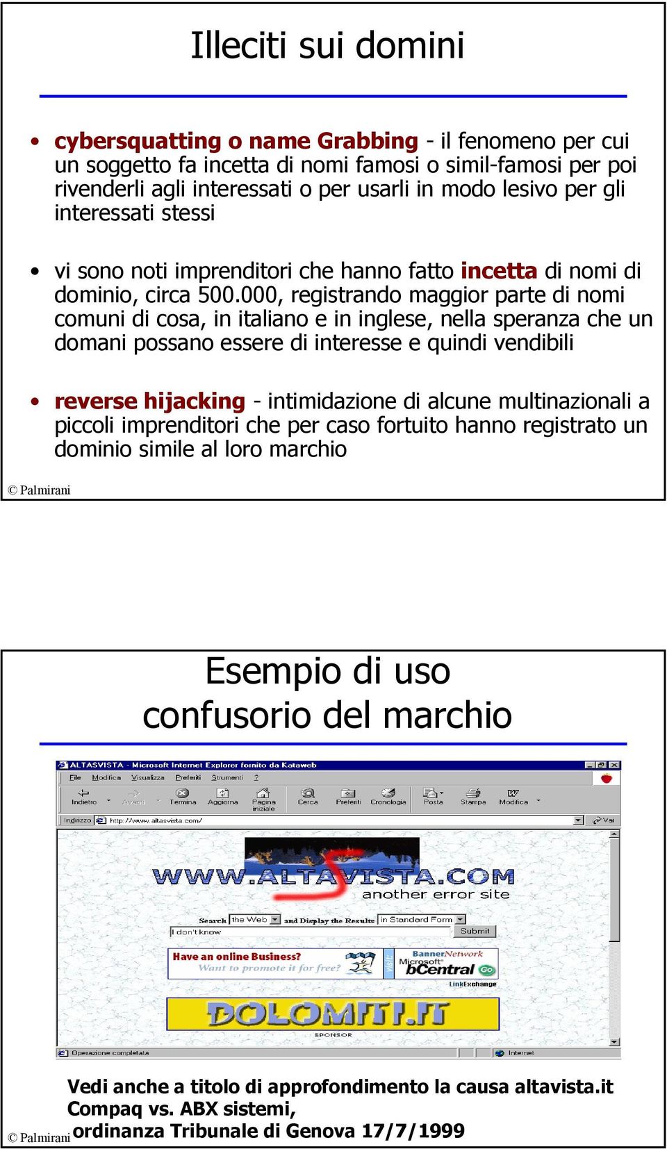 000, registrando maggior parte di nomi comuni di cosa, in italiano e in inglese, nella speranza che un domani possano essere di interesse e quindi vendibili reverse hijacking - intimidazione