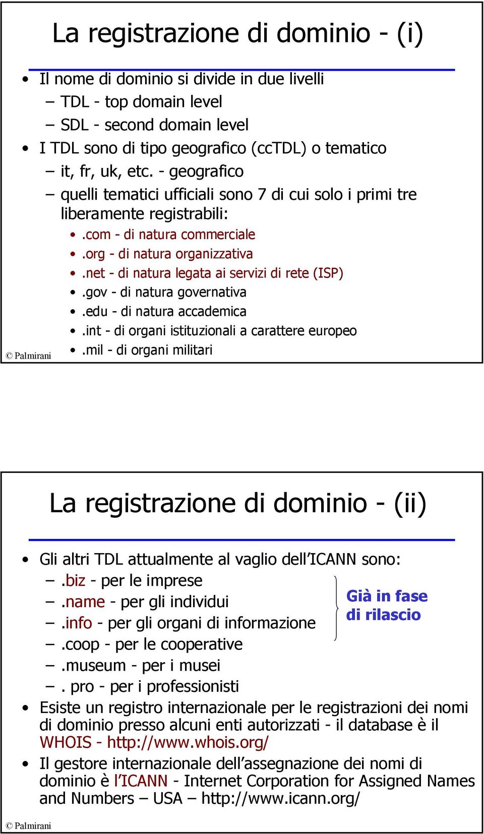 net - di natura legata ai servizi di rete (ISP).gov - di natura governativa.edu - di natura accademica.int - di organi istituzionali a carattere europeo.