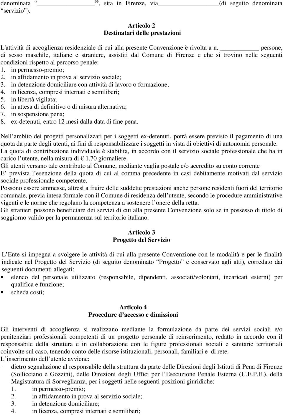 in affidamento in prova al servizio sociale; 3. in detenzione domiciliare con attività di lavoro o formazione; 4. in licenza, compresi internati e semiliberi; 5. in libertà vigilata; 6.