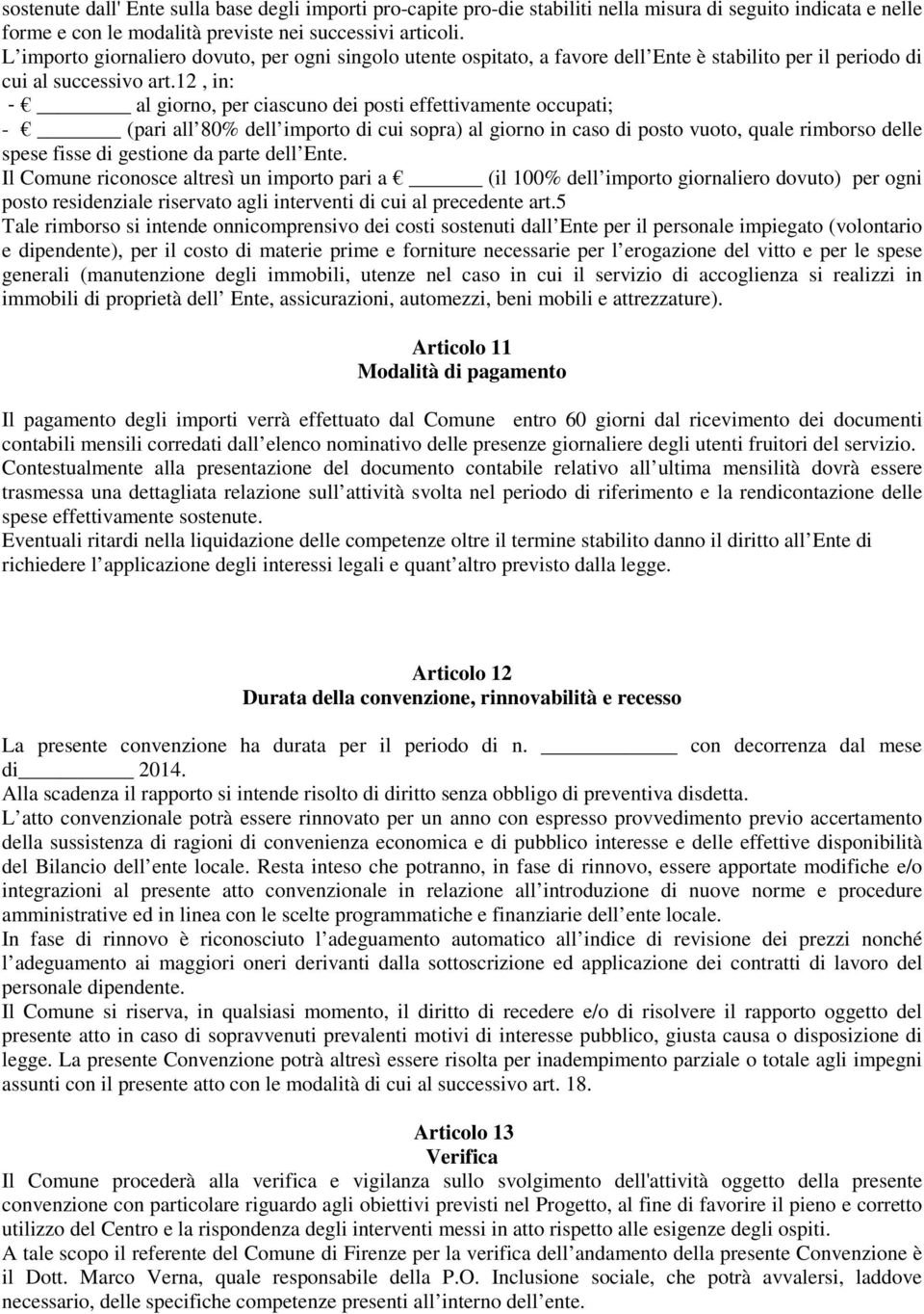 12, in: - al giorno, per ciascuno dei posti effettivamente occupati; - (pari all 80% dell importo di cui sopra) al giorno in caso di posto vuoto, quale rimborso delle spese fisse di gestione da parte