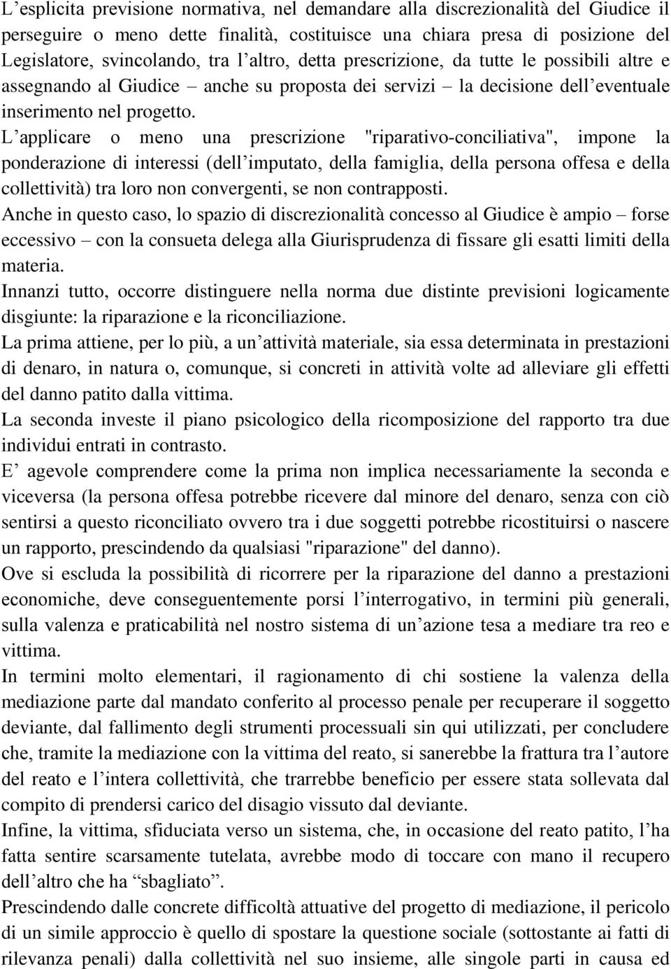 L applicare o meno una prescrizione "riparativo-conciliativa", impone la ponderazione di interessi (dell imputato, della famiglia, della persona offesa e della collettività) tra loro non convergenti,