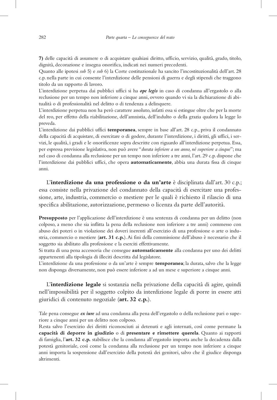 L interdizione perpetua dai pubblici uffici si ha ope legis in caso di condanna all ergastolo o alla reclusione per un tempo non inferiore a cinque anni, ovvero quando vi sia la dichiarazione di