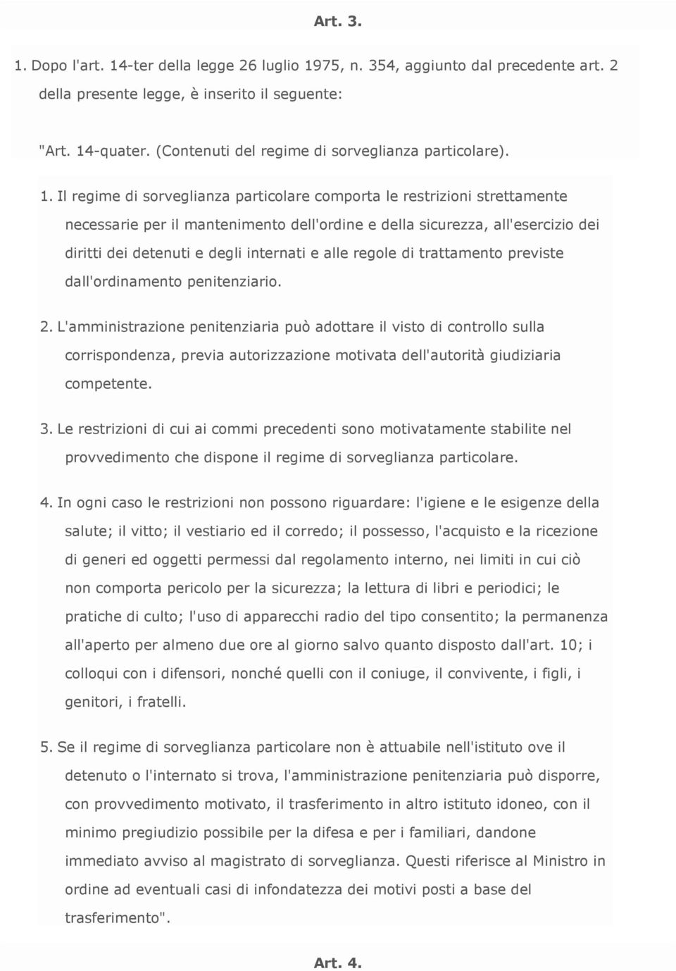 Il regime di sorveglianza particolare comporta le restrizioni strettamente necessarie per il mantenimento dell'ordine e della sicurezza, all'esercizio dei diritti dei detenuti e degli internati e