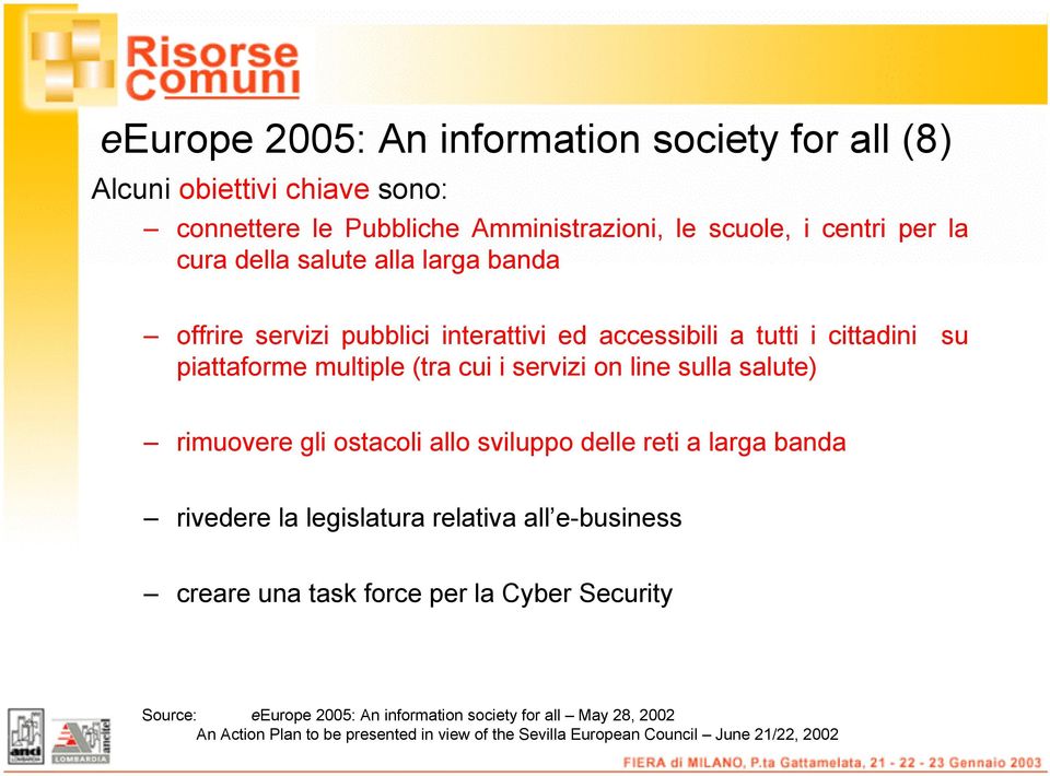 sulla salute) rimuovere gli ostacoli allo sviluppo delle reti a larga banda rivedere la legislatura relativa all e-business creare una task force per la