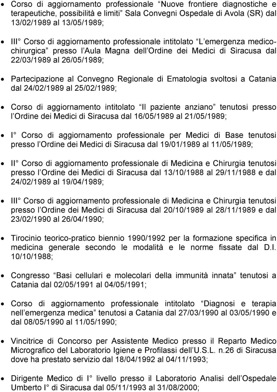 a Catania dal 24/02/1989 al 25/02/1989; Corso di aggiornamento intitolato Il paziente anziano tenutosi presso l Ordine dei Medici di Siracusa dal 16/05/1989 al 21/05/1989; I Corso di aggiornamento