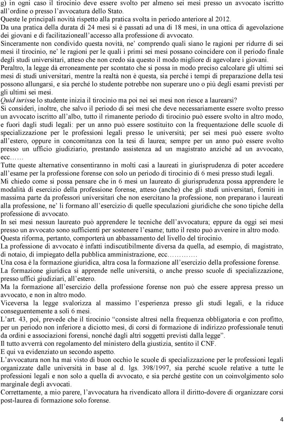 Da una pratica della durata di 24 mesi si è passati ad una di 18 mesi, in una ottica di agevolazione dei giovani e di facilitazioneall accesso alla professione di avvocato.