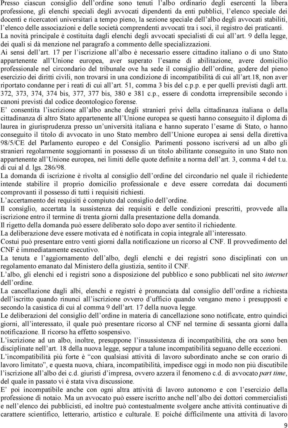 praticanti. La novità principale è costituita dagli elenchi degli avvocati specialisti di cui all art. 9 della legge, dei quali si dà menzione nel paragrafo a commento delle specializzazioni.