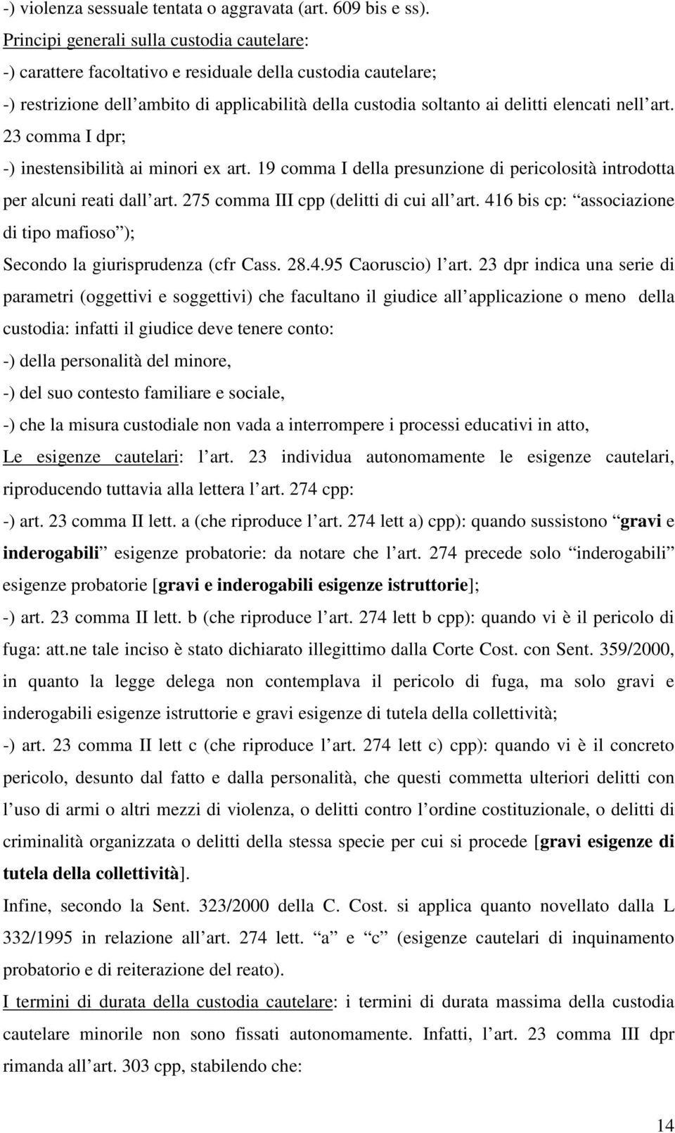 art. 23 comma I dpr; -) inestensibilità ai minori ex art. 19 comma I della presunzione di pericolosità introdotta per alcuni reati dall art. 275 comma III cpp (delitti di cui all art.