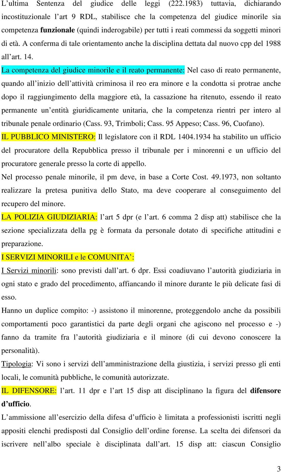 minori di età. A conferma di tale orientamento anche la disciplina dettata dal nuovo cpp del 1988 all art. 14.