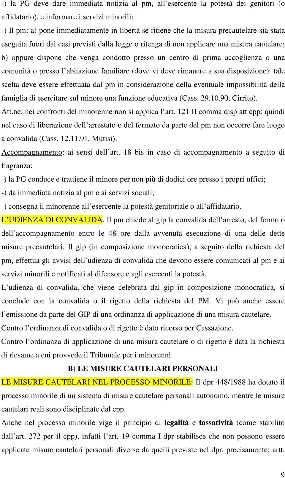 comunità o presso l abitazione familiare (dove vi deve rimanere a sua disposizione): tale scelta deve essere effettuata dal pm in considerazione della eventuale impossibilità della famiglia di