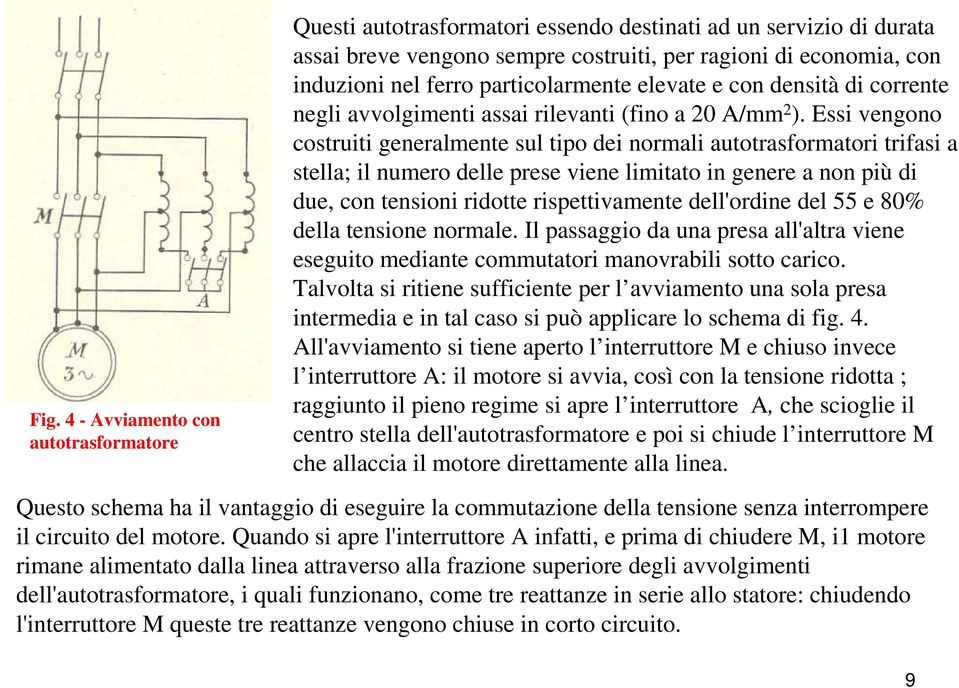 Essi vengono costruiti generalmente sul tipo dei normali autotrasformatori trifasi a stella; il numero delle prese viene limitato in genere a non più di due, con tensioni ridotte rispettivamente