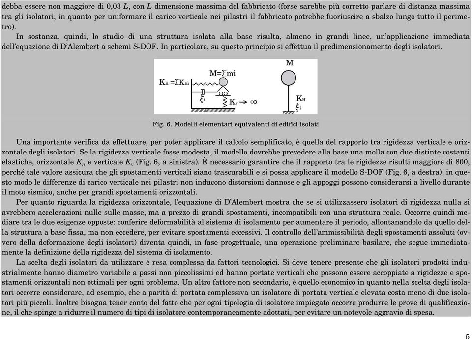 In sostanza, quindi, lo studio di una struttura isolata alla base risulta, almeno in grandi linee, un applicazione immediata dell equazione di D Alembert a schemi S-DOF.