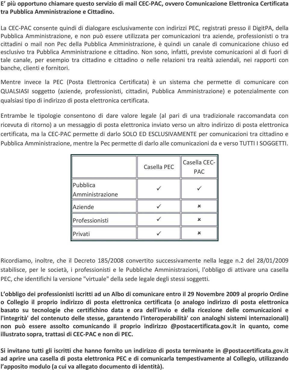 professionisti o tra cittadini o mail non Pec della Pubblica Amministrazione, è quindi un canale di comunicazione chiuso ed esclusivo tra Pubblica Amministrazione e cittadino.