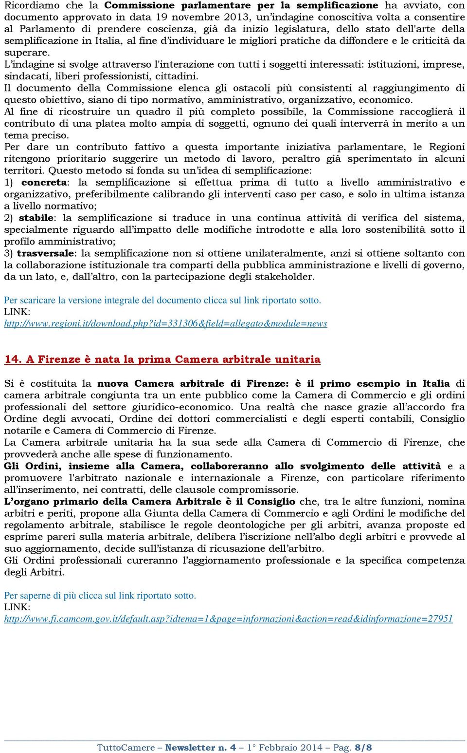 L indagine si svolge attraverso l'interazione con tutti i soggetti interessati: istituzioni, imprese, sindacati, liberi professionisti, cittadini.