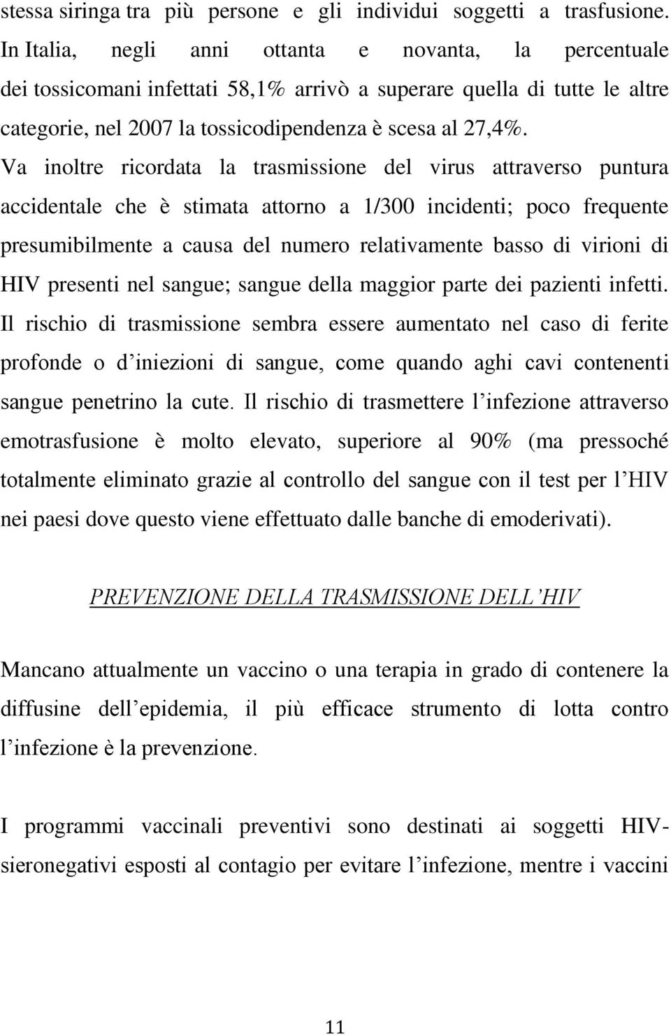 Va inoltre ricordata la trasmissione del virus attraverso puntura accidentale che è stimata attorno a 1/300 incidenti; poco frequente presumibilmente a causa del numero relativamente basso di virioni