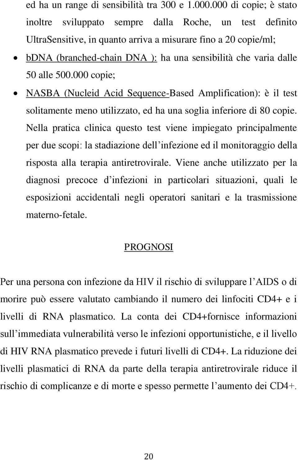 dalle 50 alle 500.000 copie; NASBA (Nucleid Acid Sequence-Based Amplification): è il test solitamente meno utilizzato, ed ha una soglia inferiore di 80 copie.