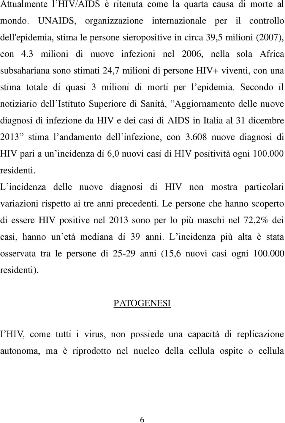 3 milioni di nuove infezioni nel 2006, nella sola Africa subsahariana sono stimati 24,7 milioni di persone HIV+ viventi, con una stima totale di quasi 3 milioni di morti per l epidemia.