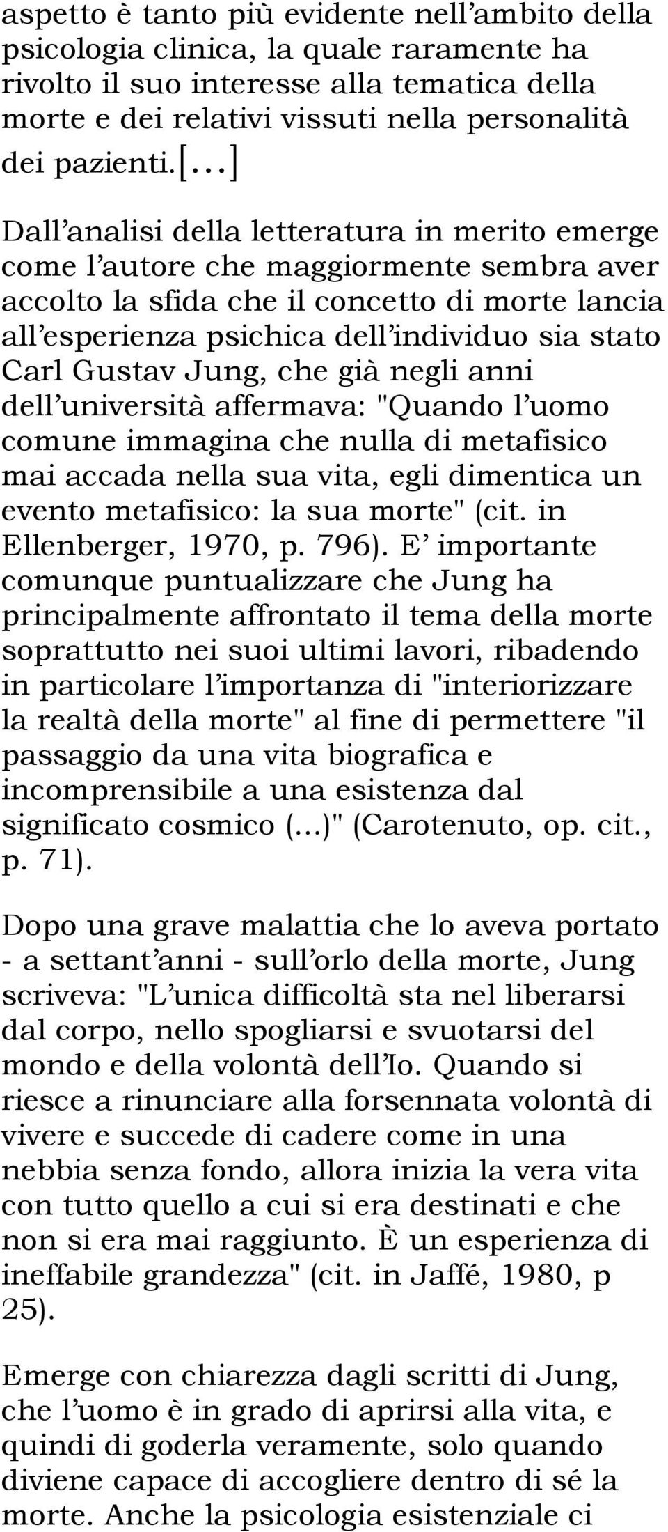 Gustav Jung, che già negli anni dell università affermava: "Quando l uomo comune immagina che nulla di metafisico mai accada nella sua vita, egli dimentica un evento metafisico: la sua morte" (cit.