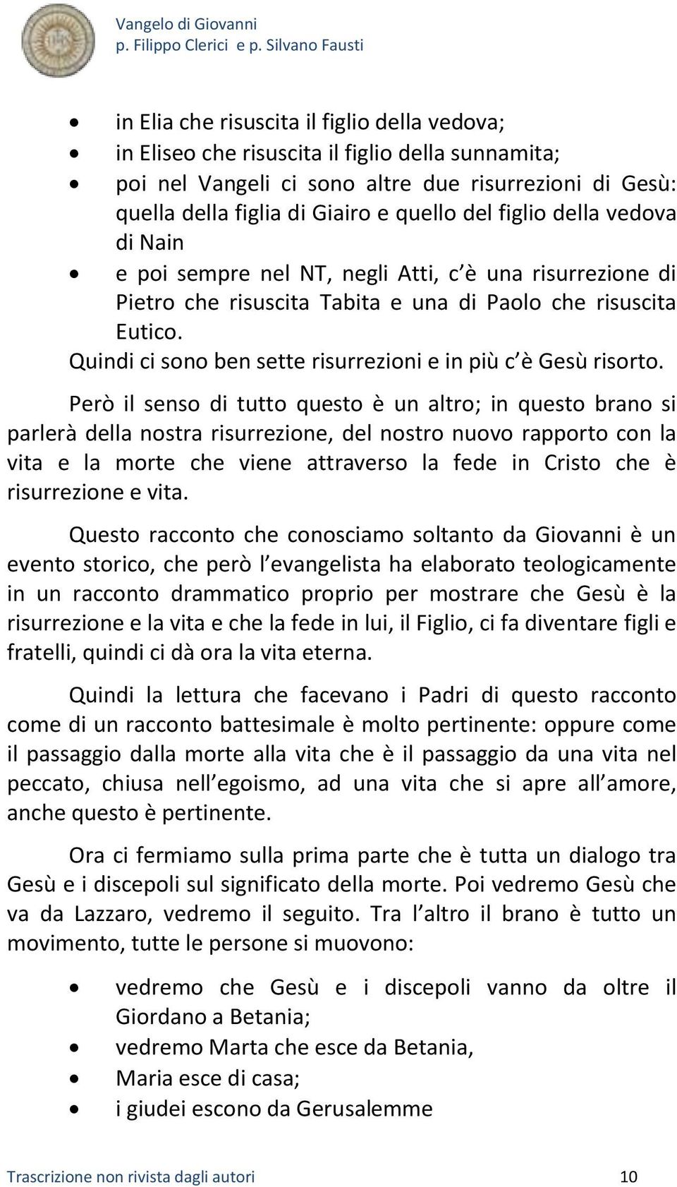 Quindi ci sono ben sette risurrezioni e in più c è Gesù risorto.