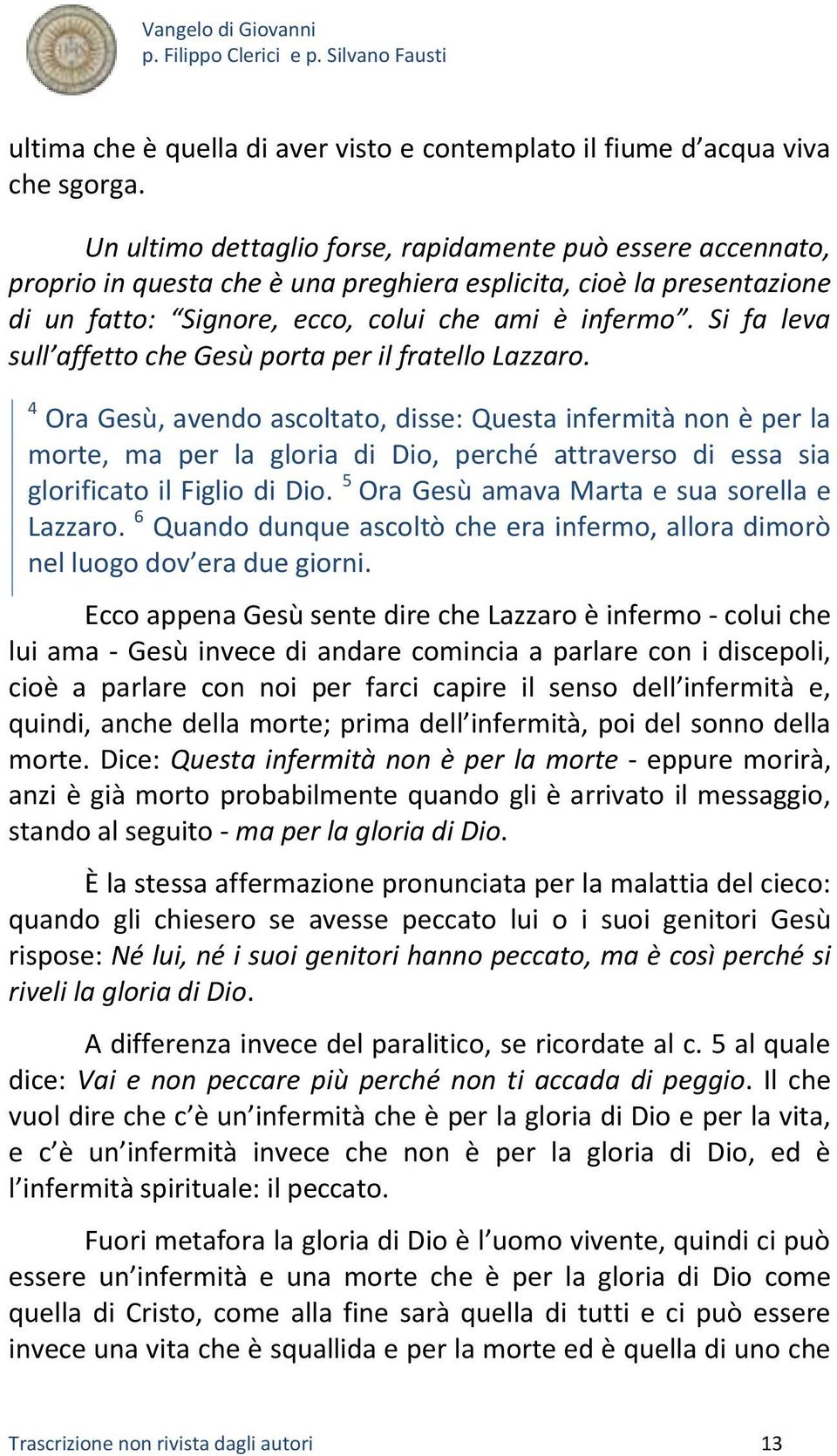 Si fa leva sull affetto che Gesù porta per il fratello Lazzaro.