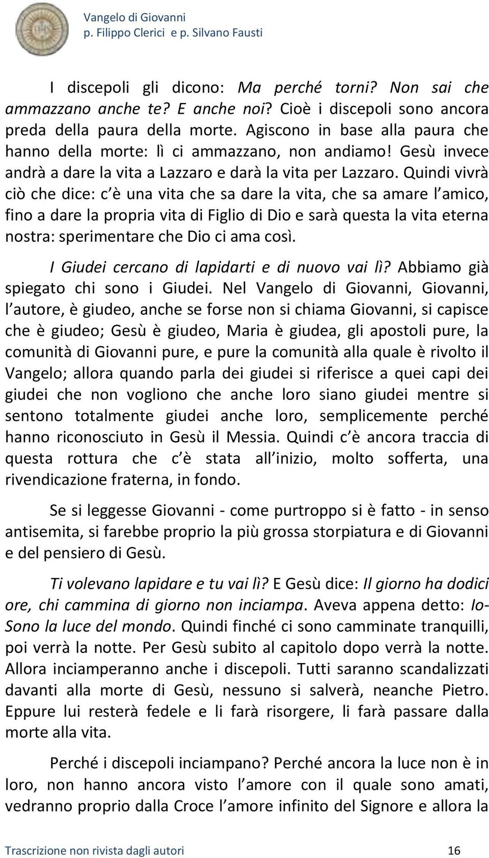 Quindi vivrà ciò che dice: c è una vita che sa dare la vita, che sa amare l amico, fino a dare la propria vita di Figlio di Dio e sarà questa la vita eterna nostra: sperimentare che Dio ci ama così.