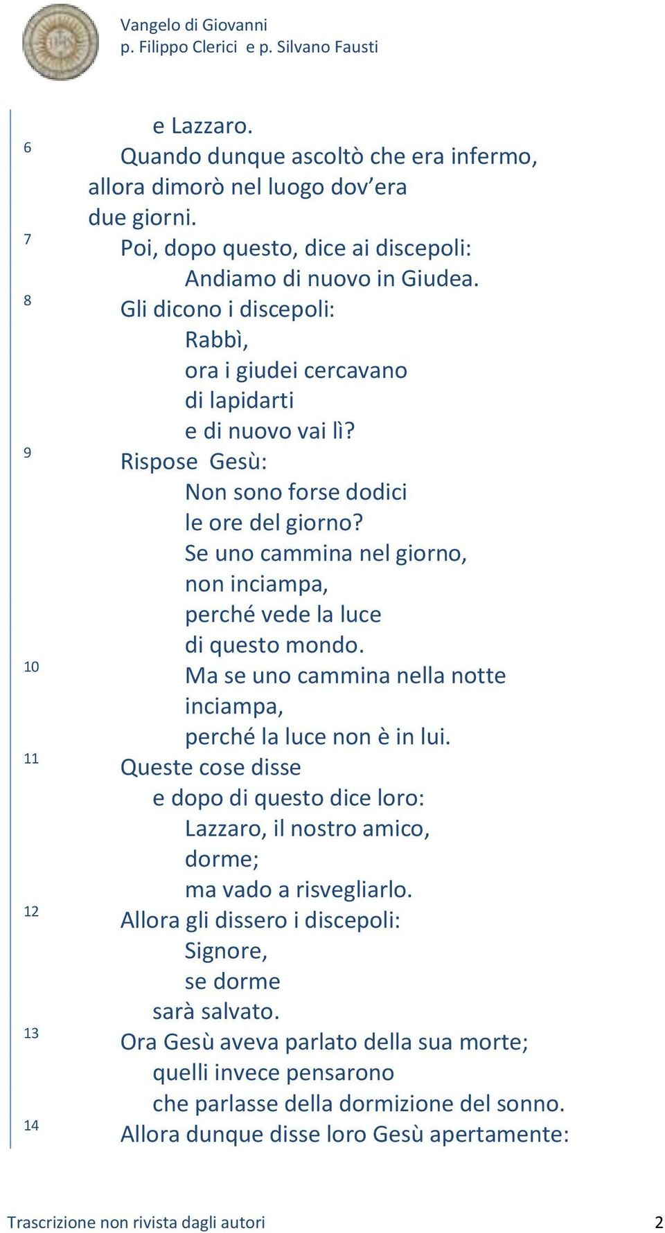 Se uno cammina nel giorno, non inciampa, perché vede la luce di questo mondo. Ma se uno cammina nella notte inciampa, perché la luce non è in lui.