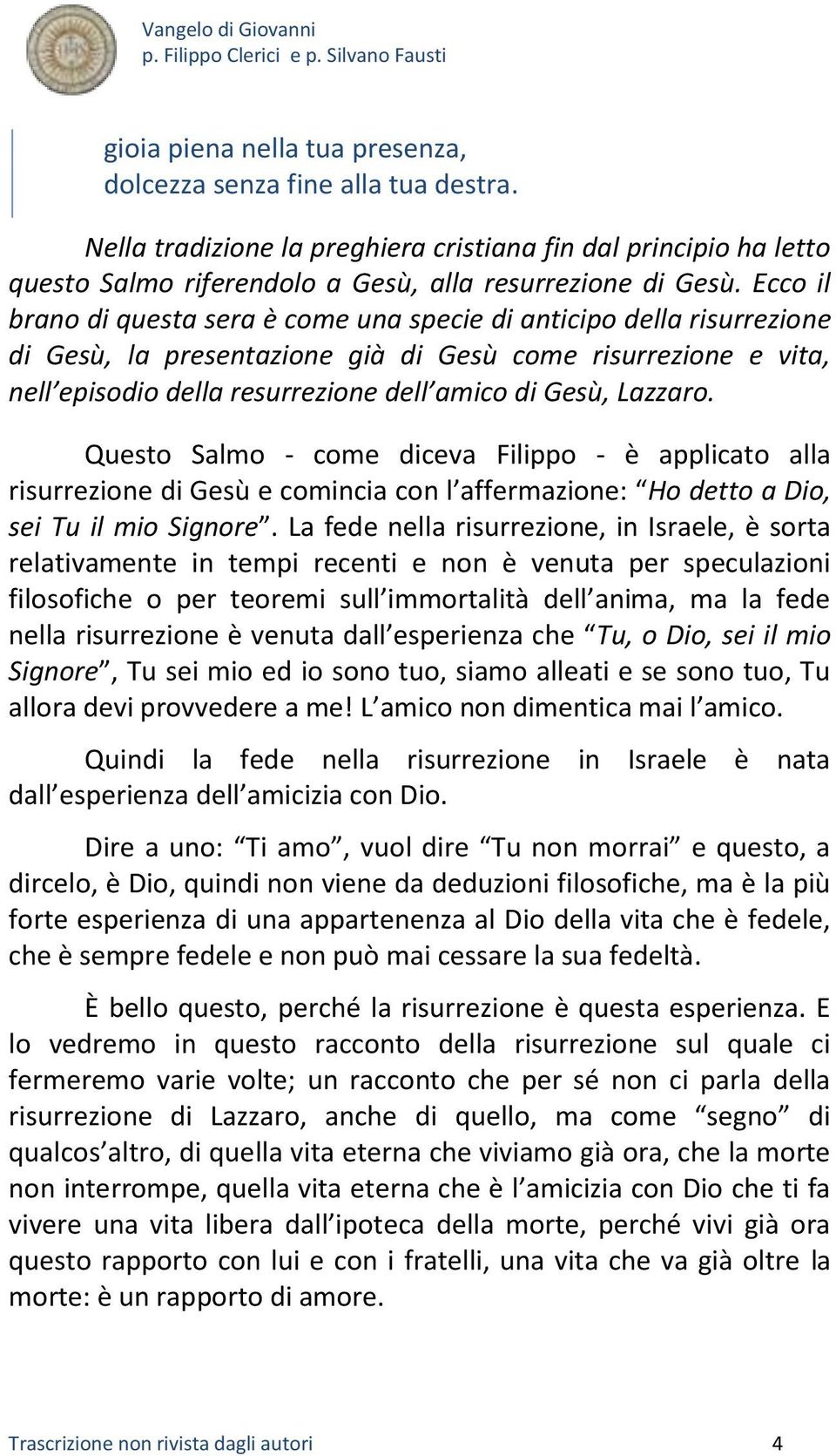 Lazzaro. Questo Salmo - come diceva Filippo - è applicato alla risurrezione di Gesù e comincia con l affermazione: Ho detto a Dio, sei Tu il mio Signore.