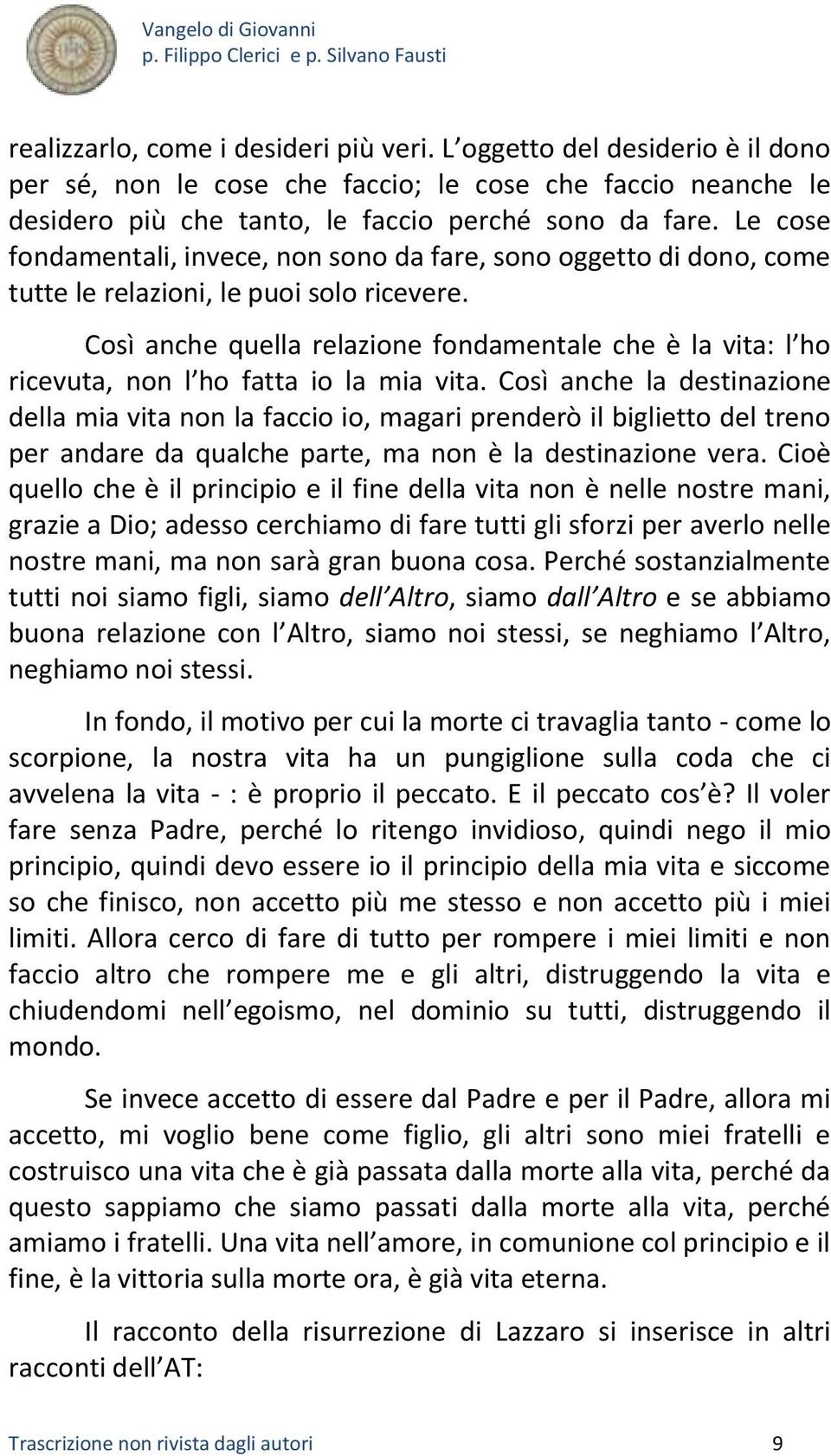 Così anche quella relazione fondamentale che è la vita: l ho ricevuta, non l ho fatta io la mia vita.