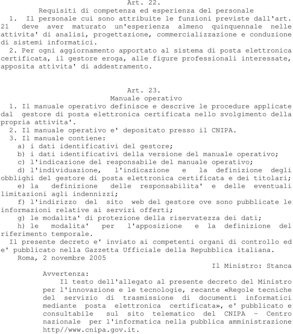 Per ogni aggiornamento apportato al sistema di posta elettronica certificata, il gestore eroga, alle figure professionali interessate, apposita attivita' di addestramento. Art. 23.