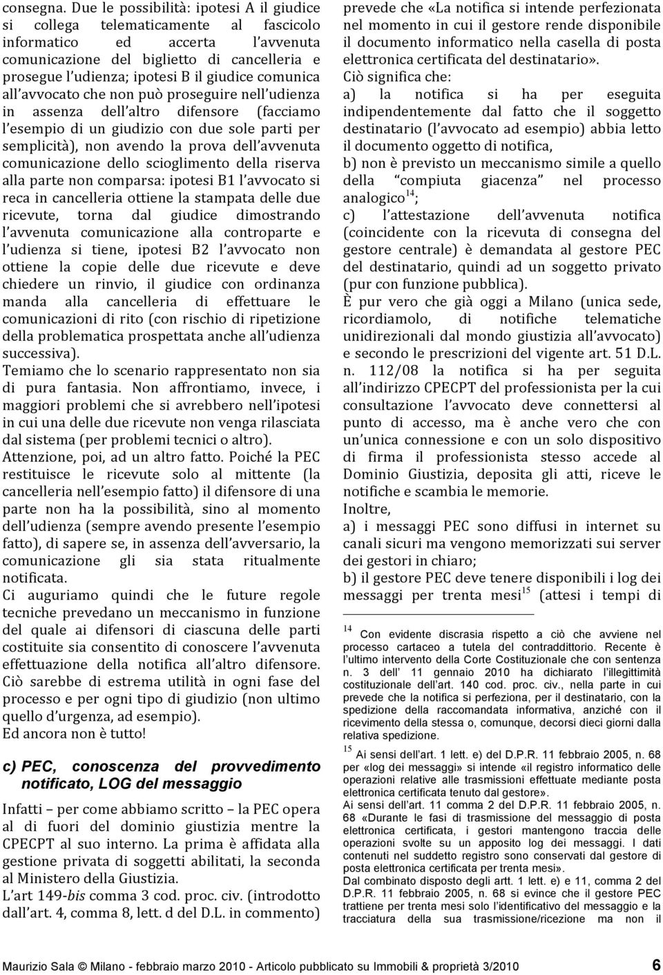 giudice comunica all avvocato che non può proseguire nell udienza in assenza dell altro difensore (facciamo l esempio di un giudizio con due sole parti per semplicità), non avendo la prova dell