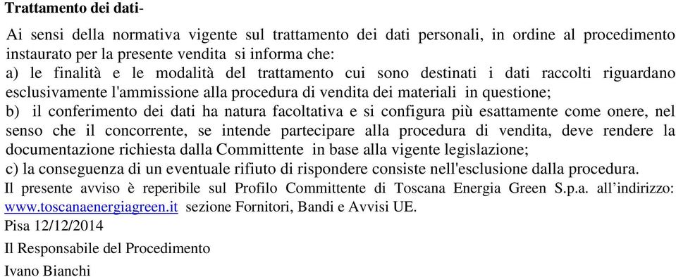 configura più esattamente come onere, nel senso che il concorrente, se intende partecipare alla procedura di vendita, deve rendere la documentazione richiesta dalla Committente in base alla vigente