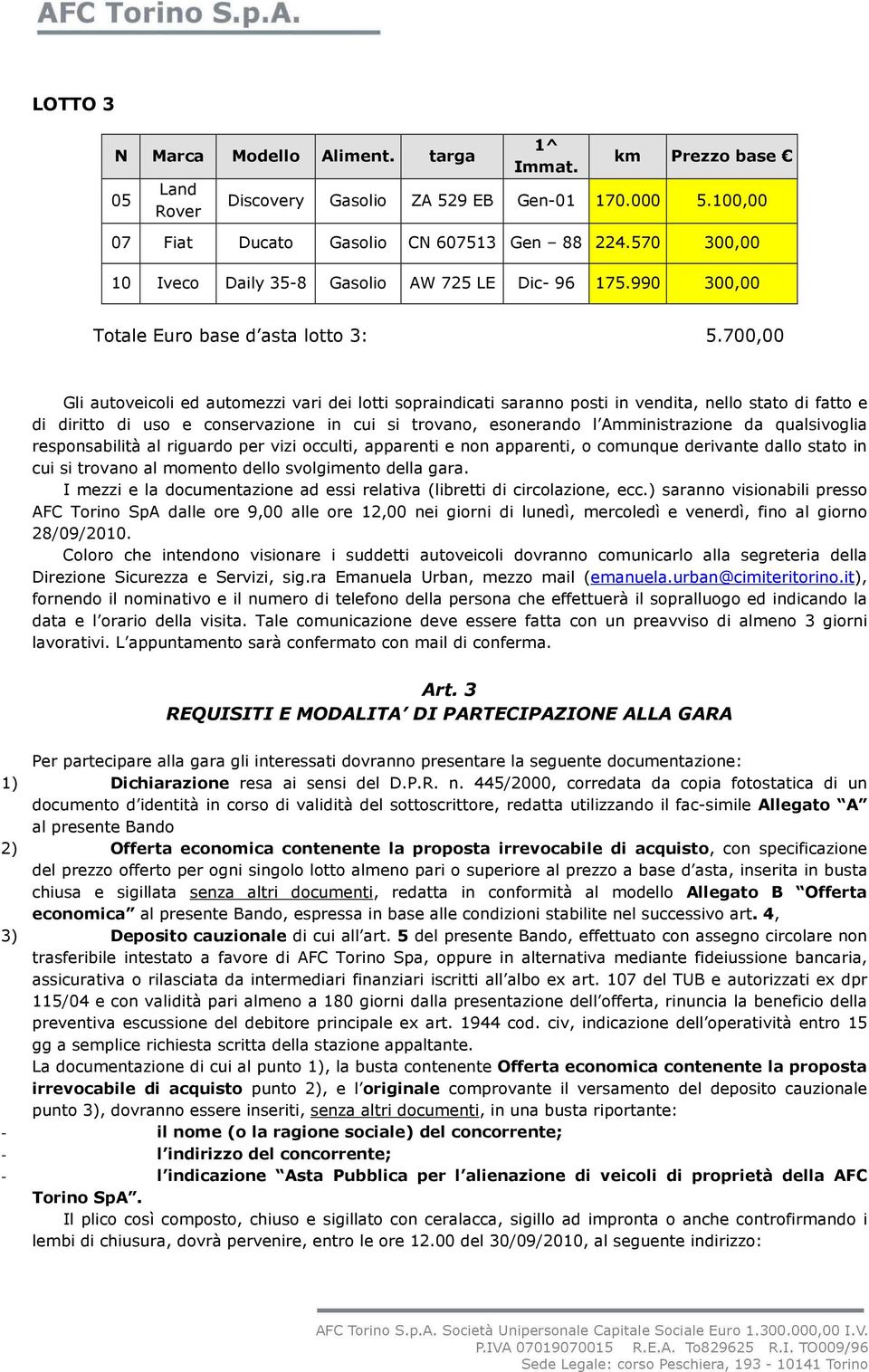 700,00 Gli autoveicoli ed automezzi vari dei lotti sopraindicati saranno posti in vendita, nello stato di fatto e di diritto di uso e conservazione in cui si trovano, esonerando l Amministrazione da