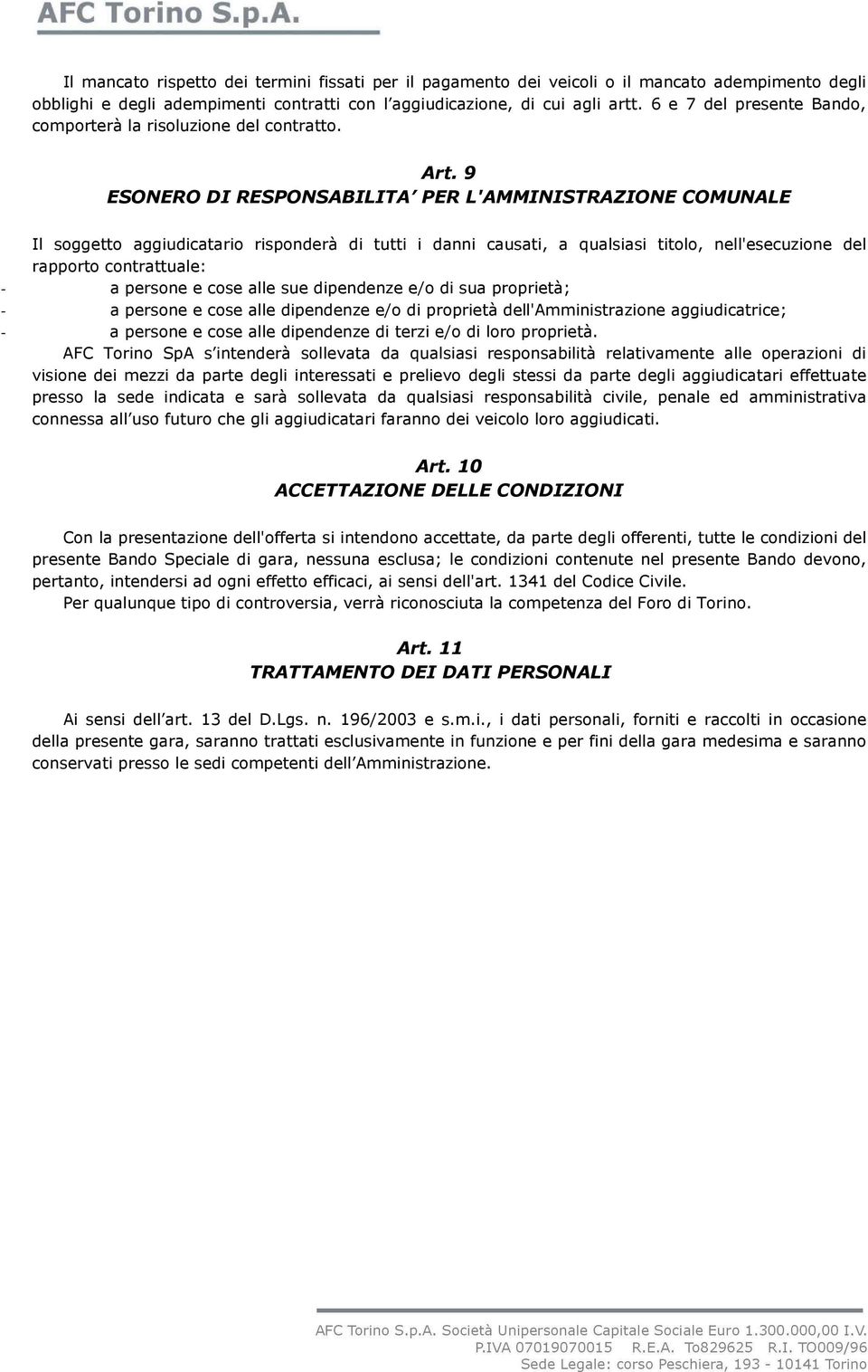 9 ESONERO DI RESPONSABILITA PER L'AMMINISTRAZIONE COMUNALE Il soggetto aggiudicatario risponderà di tutti i danni causati, a qualsiasi titolo, nell'esecuzione del rapporto contrattuale: - a persone e