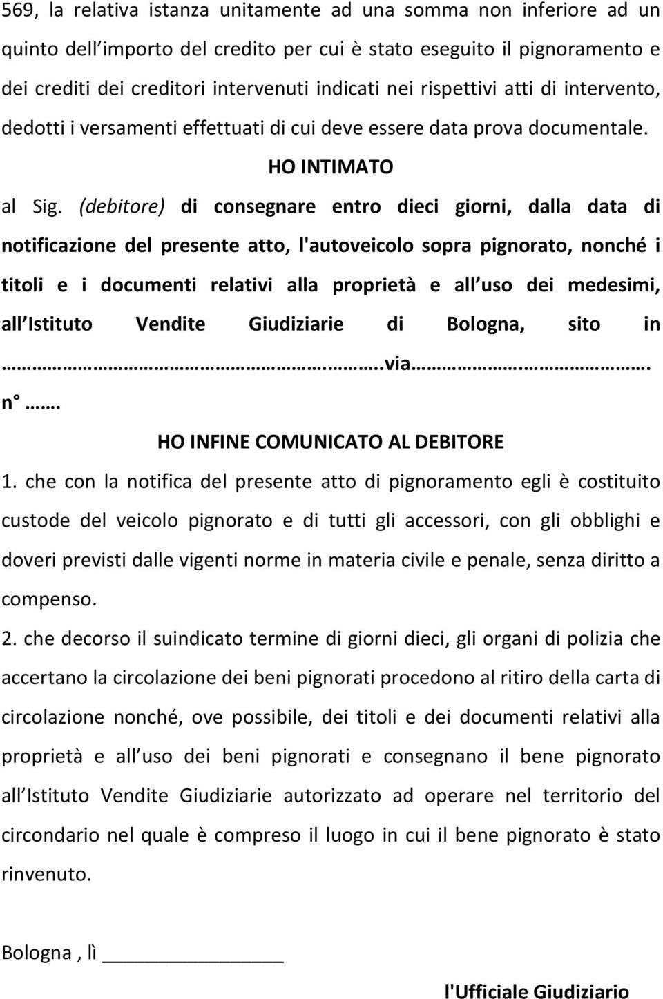 (debitore) di consegnare entro dieci giorni, dalla data di notificazione del presente atto, l'autoveicolo sopra pignorato, nonché i titoli e i documenti relativi alla proprietà e all uso dei