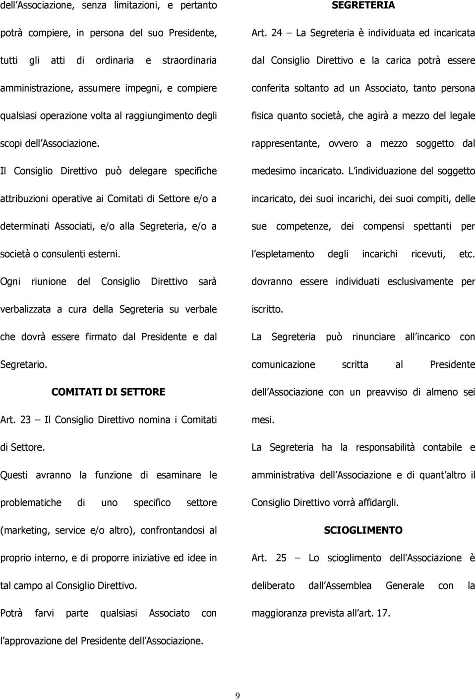 Il Consiglio Direttivo può delegare specifiche attribuzioni operative ai Comitati di Settore e/o a determinati Associati, e/o alla Segreteria, e/o a società o consulenti esterni.