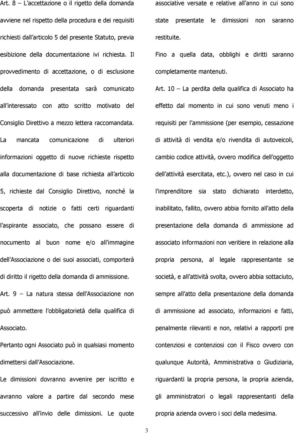 La mancata comunicazione di ulteriori informazioni oggetto di nuove richieste rispetto alla documentazione di base richiesta all articolo 5, richieste dal Consiglio Direttivo, nonché la scoperta di