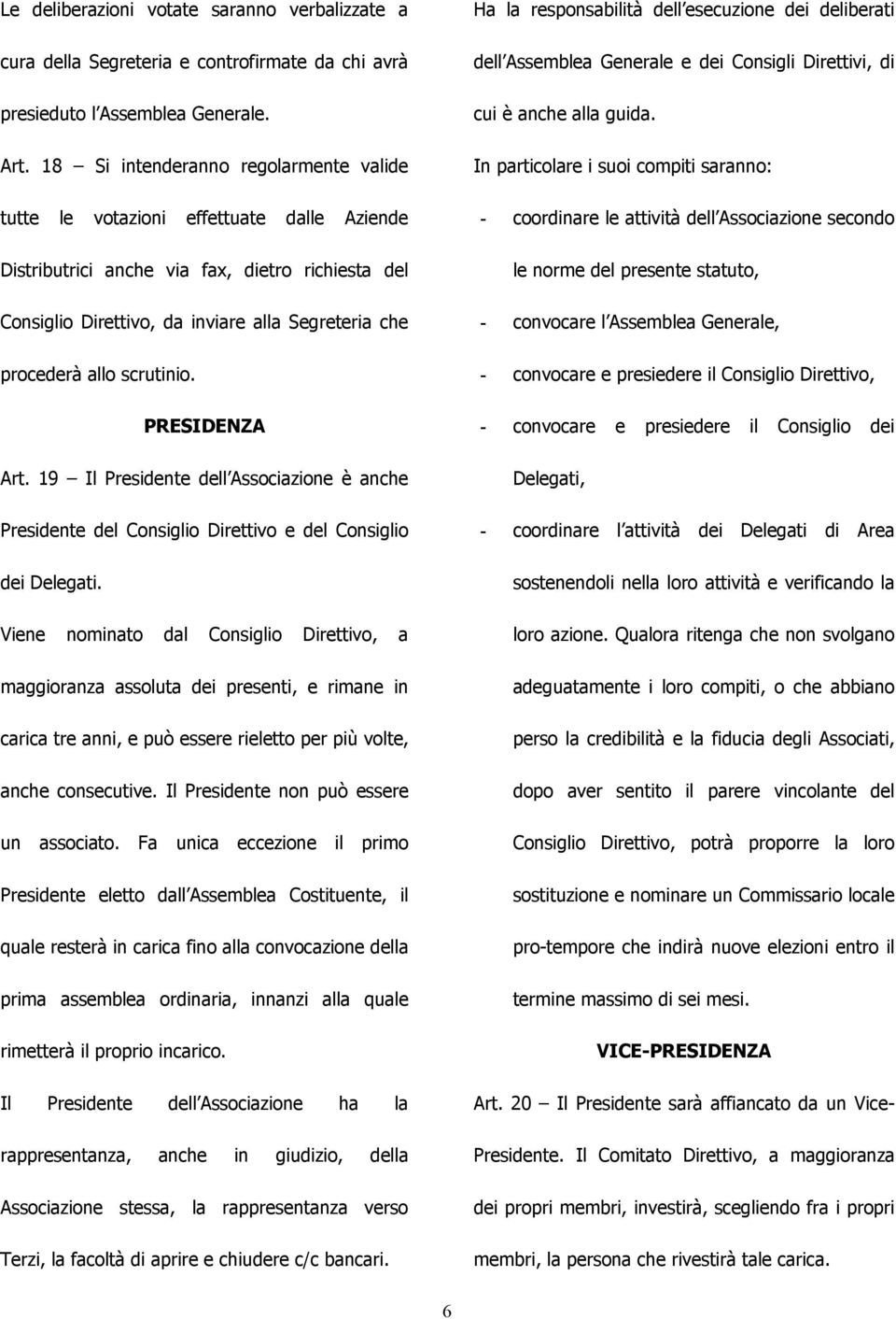 scrutinio. Ha la responsabilità dell esecuzione dei deliberati dell Assemblea Generale e dei Consigli Direttivi, di cui è anche alla guida.