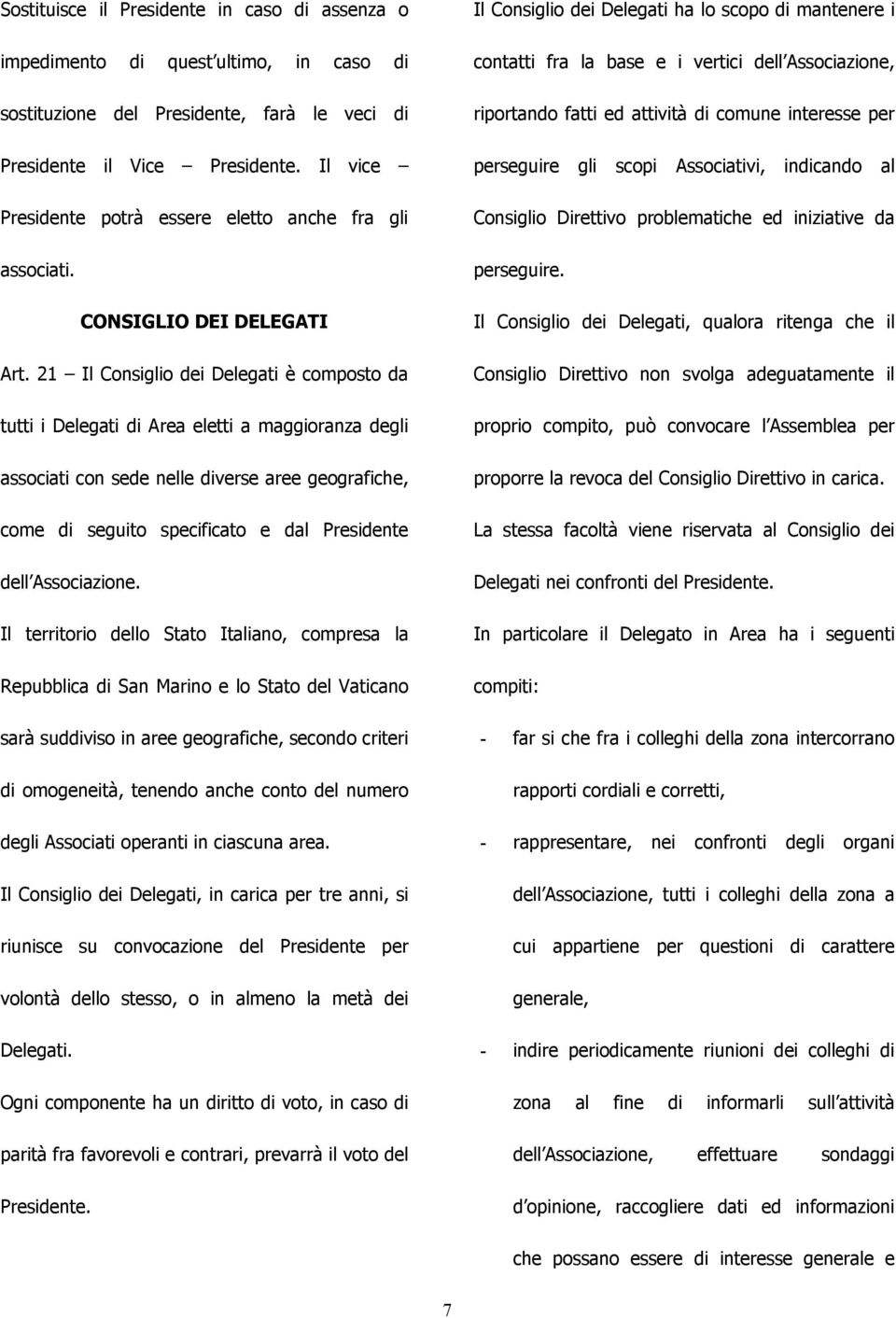 21 Il Consiglio dei Delegati è composto da tutti i Delegati di Area eletti a maggioranza degli associati con sede nelle diverse aree geografiche, come di seguito specificato e dal Presidente dell