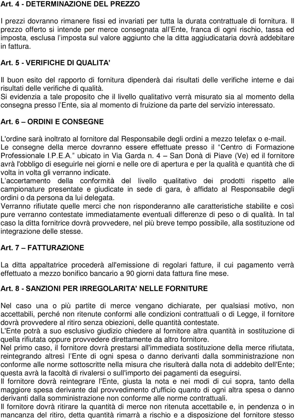 Art. 5 - VERIFICHE DI QUALITA Il buon esito del rapporto di fornitura dipenderà dai risultati delle verifiche interne e dai risultati delle verifiche di qualità.