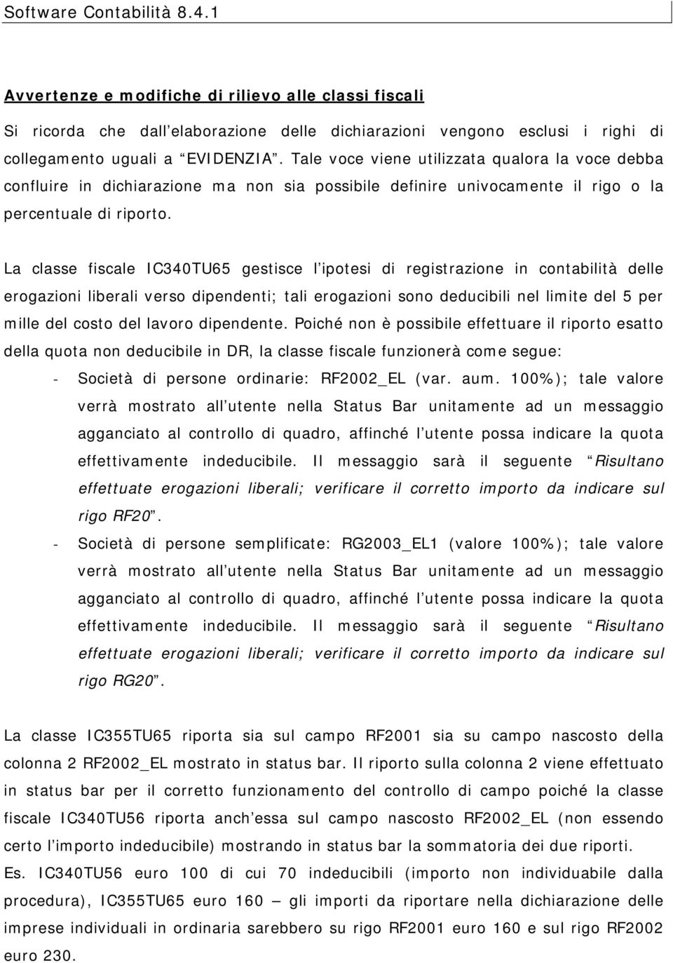 La classe fiscale IC340TU65 gestisce l ipotesi di registrazione in contabilità delle erogazioni liberali verso dipendenti; tali erogazioni sono deducibili nel limite del 5 per mille del costo del