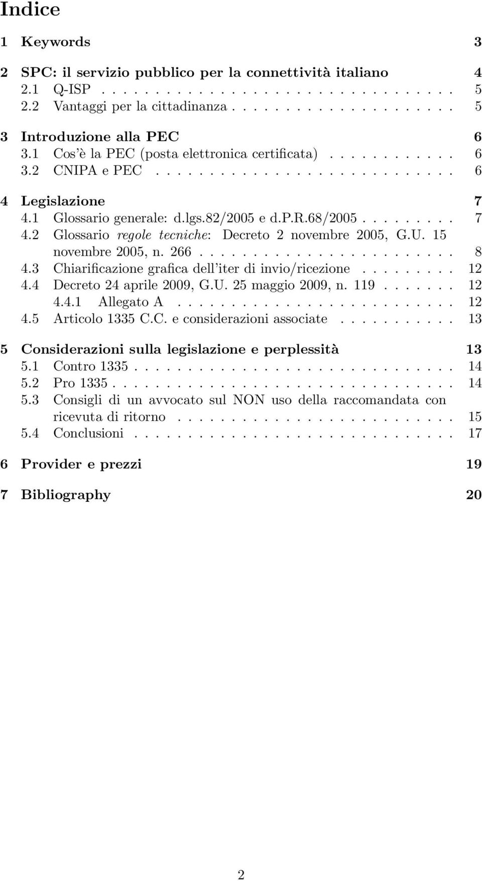 U. 15 novembre 2005, n. 266........................ 8 4.3 Chiarificazione grafica dell iter di invio/ricezione......... 12 4.4 Decreto 24 aprile 2009, G.U. 25 maggio 2009, n. 119....... 12 4.4.1 Allegato A.