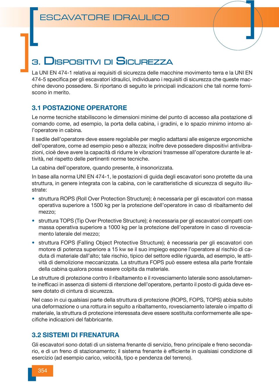 1 POSTAZIONE OPERATORE Le norme tecniche stabiliscono le dimensioni minime del punto di accesso alla postazione di comando come, ad esempio, la porta della cabina, i gradini, e lo spazio minimo