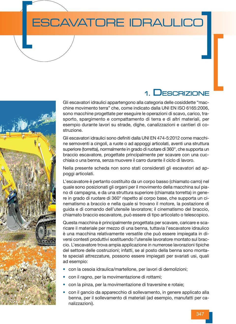 operazioni di scavo, carico, trasporto, spargimento e compattamento di terra e di altri materiali, per esempio durante lavori su strade, dighe, canalizzazioni e cantieri di costruzione.