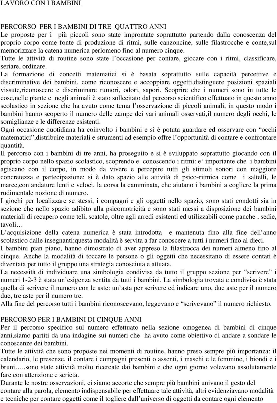 Tutte le attività di routine sono state l occasione per contare, giocare con i ritmi, classificare, seriare, ordinare.