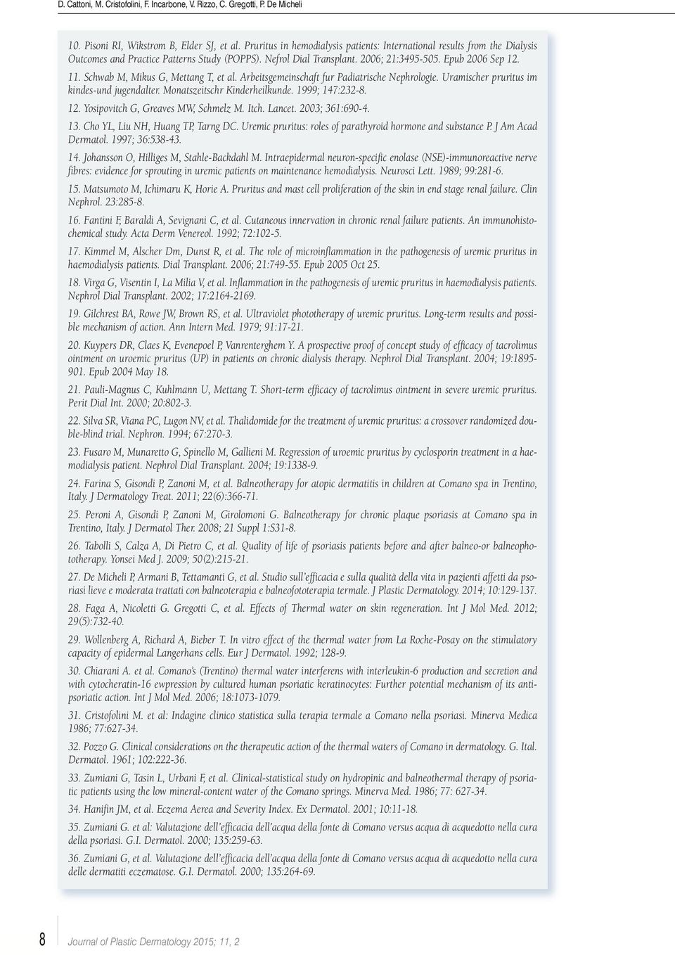 Schwab M, Mikus G, Mettang T, et al. Arbeitsgemeinschaft fur Padiatrische Nephrologie. Uramischer pruritus im kindes-und jugendalter. Monatszeitschr Kinderheilkunde. 1999; 147:232-8. 12.