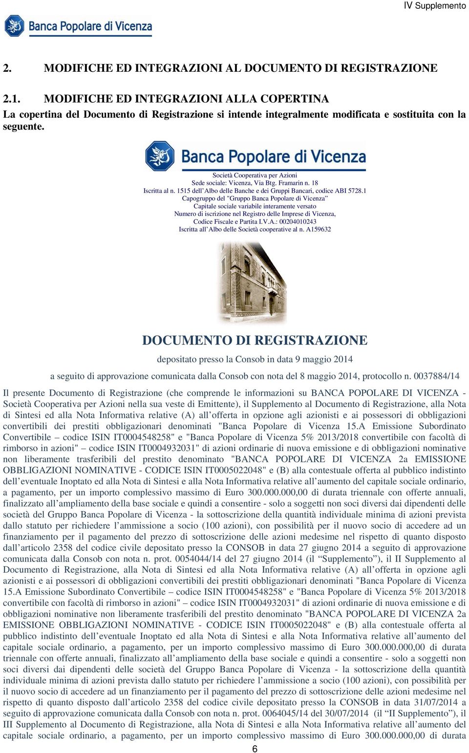 Società Cooperativa per Azioni Sede sociale: Vicenza, Via Btg. Framarin n. 18 Iscritta al n. 1515 dell Albo delle Banche e dei Gruppi Bancari, codice ABI 5728.