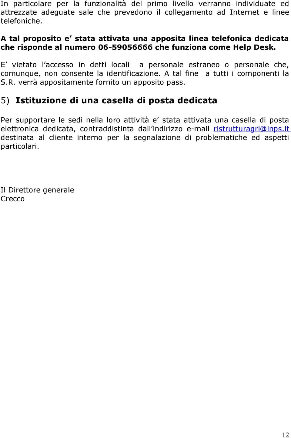 E vietato l accesso in detti locali a personale estraneo o personale che, comunque, non consente la identificazione. A tal fine a tutti i componenti la S.R.